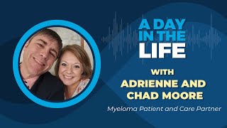 Myeloma Patient and Care Partners | A Day in the Life of Chad and Adrienne Moore