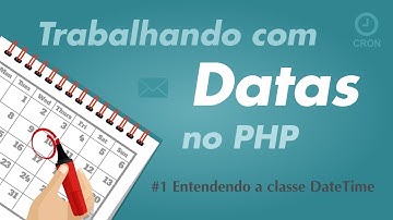 Trabalhando com Datas no PHP - #1 Entendendo a classe DateTime