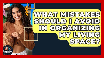 What Mistakes Should I Avoid in Organizing My Living Space? - Your Organization Mentor