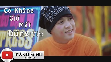 CÓ KHÔNG GIỮ MẤT ĐỪNG TÌM | CẢNH MINH | OFFICIAL VIDEO MUSIC