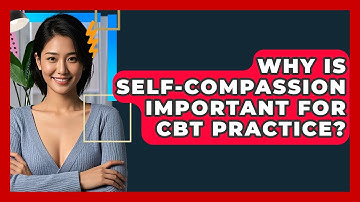 Why Is Self-compassion Important For CBT Practice? - CBT Toolkit