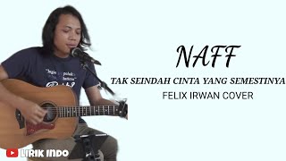 Naff - Tak Seindah Cinta Yang Semestinya Felix Irwan Cover | Lirik Lagu Indonesia