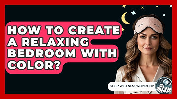 How To Create A Relaxing Bedroom With Color? - Sleep Wellness Workshop