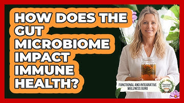 How Does The Gut Microbiome Impact Immune Health? - Functional and Integrative Wellness Guru