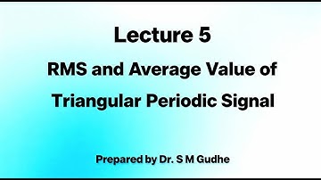 Lecture 5: RMS and Average Value of Triangular Periodic Signal