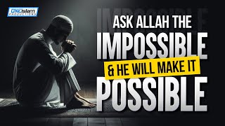 Ask Allah The Impossible He Will Make It Possible