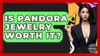 Is Pandora Jewelry Worth It? - Designer Brands Spotlight