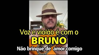 Não brinque de amor comigo - Bruno (Voz e Violão)