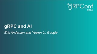 gRPC and AI - Eric Anderson and Yuexin Li, Google