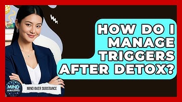 How Do I Manage Triggers After Detox? - Mind Over Substance
