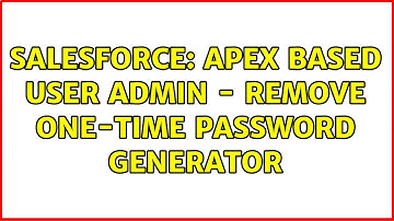 Salesforce: Apex Based User Admin - Remove One-Time Password Generator