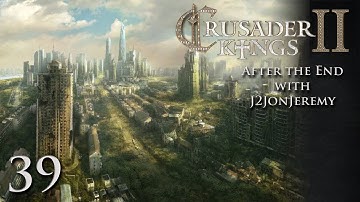 Crusader Kings 2: After The End w/J2JonJeremy - Part 39