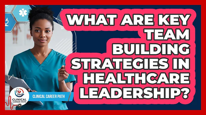 What Are Key Team Building Strategies In Healthcare Leadership? - Clinical Career Path