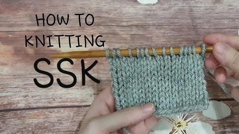#10 ĐAN CƠ BẢN DECREASE SSK KNITTING | ĐAN GIẢM MŨI SSK