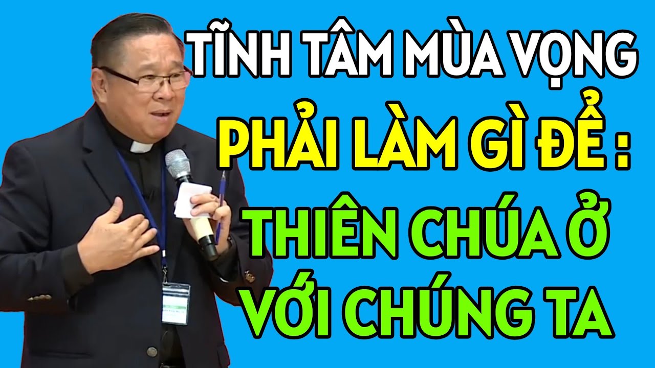PHẢI LÀM GÌ ĐỂ THIÊN CHÚA Ở VỚI CHÚNG TA . CHA NGUYỄN KHẮC HY GIẢNG MỚI NHẤT