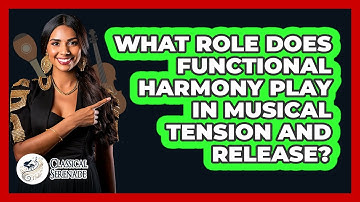 What Role Does Functional Harmony Play In Musical Tension And Release? - Classical Serenade