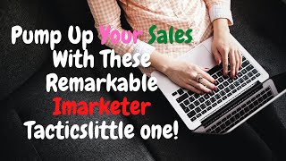 Pump Up Your Sales With These Remarkable Imarketer Tactics