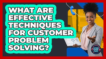 What Are Effective Techniques For Customer Problem Solving?