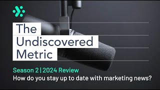 The Undiscovered Metric 2024 Review - 8 Sources Marketers Should Be Paying Attention To In 2025