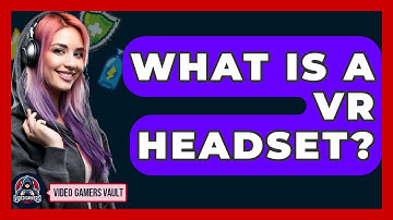What Is A VR Headset? - Video Gamers Vault