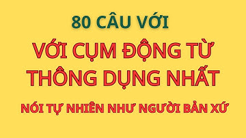 80 Mâu Câu Với Cụm Động Từ Phổ Biến Nhất |Ghép Câu Thành Thạo |Mẫu câu đơn giản sử dụng thường xuyên