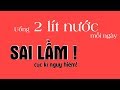 2 lit nước mỗi ngày -  SAI LẦM cực kì nguy hiểm