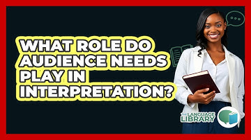 What Role Do Audience Needs Play In Interpretation?