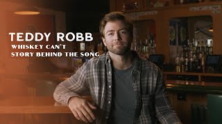 Teddy Robb - Whiskey Can't (Story Behind the Song)