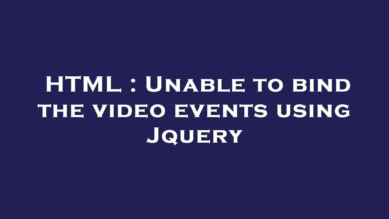 HTML : Unable to bind the video events using Jquery - YouTube