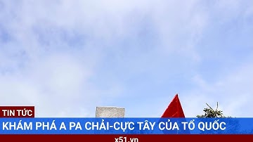 Khám phá A Pa Chải-cực Tây của Tổ quốc