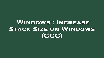 Windows : Increase Stack Size on Windows (GCC)
