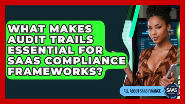 What Makes Audit Trails Essential For SaaS Compliance Frameworks? - All About SaaS Finance