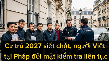 Pháp tăng cường truy soát địa chỉ cư trú, người Việt vi phạm khai báo đối mặt nguy cơ bị trục xuất