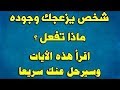 شخص يزعجك وجوده ماذا تفعل أقرأ هذه الآيات وسيرحل عنك سريعا 