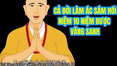 A Di Đà Phật . Trương Thiện Hoà Cả Đời Làm Ác Sám Hối Lúc Lâm Thời Niệm 10 Niệm Được Vãng Sanh