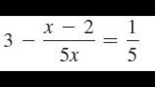 3 - (x - 2)/5x = 1/5, solve the given equations and check the results.