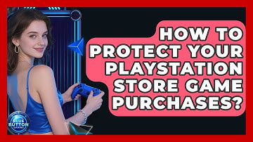 How To Protect Your PlayStation Store Game Purchases? - Blue Button Gaming
