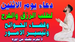 دعاء يوم الاثنين لطلب الرزق والفرج وقضاء الحوائج وتيسير الامور لا تحرم نفسك من اجره