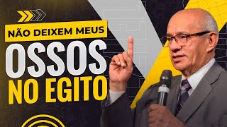 NÃO DEIXEM MEUS OSSOS NO EGITO  PR. GEZIEL GOMES