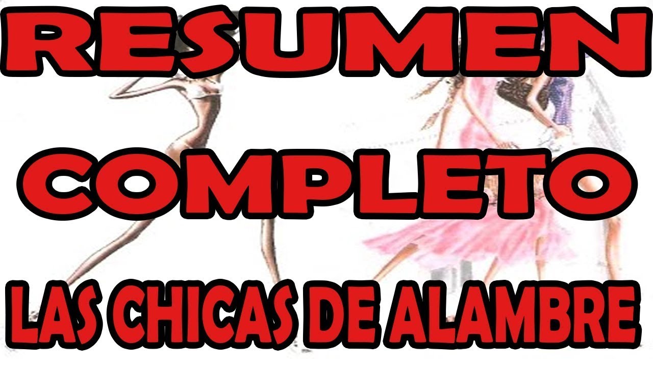 Las chicas de alambre - resumen completo - YouTube