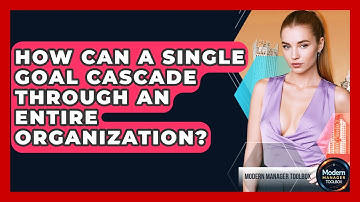 How Can A Single Goal Cascade Through An Entire Organization? - Modern Manager Toolbox