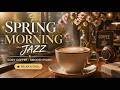 Chill Spring Morning & Smooth Jazz Music Cozy Coffee Shop Ambience with Relaxing Piano Jazz Music