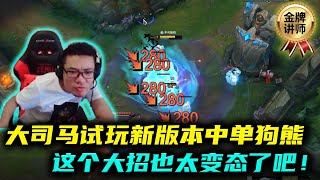 【大司马】马老师试玩新版本狗熊就拿去走中路，不料效果出人意料的好！大司马：这英雄比以前强太多了！