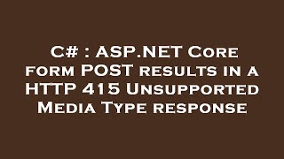 C# : ASP.NET Core form POST results in a HTTP 415 Unsupported Media Type response