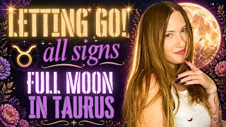 Time to let go! - ALL SIGNS HOROSCOPES! - FULL MOON IN TAURUS