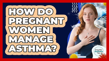 How Do Pregnant Women Manage Asthma? - Everyday Asthma Tips