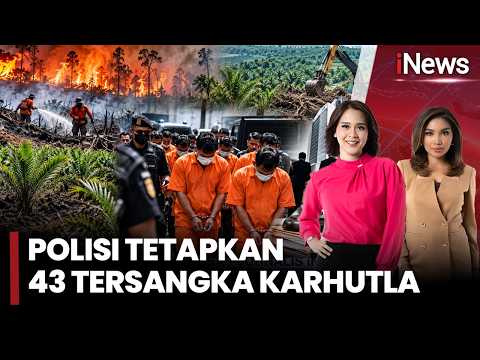 43 TERSANGKA KARHUTLA! Polisi Usut 12 Korporasi, 1 Perusahaan Jadi Tersangka | iNews Siang (19/10)