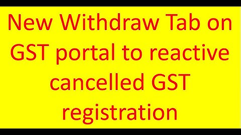 New Withdraw Tab on GST portal to reactive cancelled GST registration, How to activate cancelled GST
