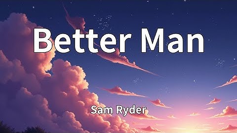 Sam Ryder - Better Man (Lyrics)