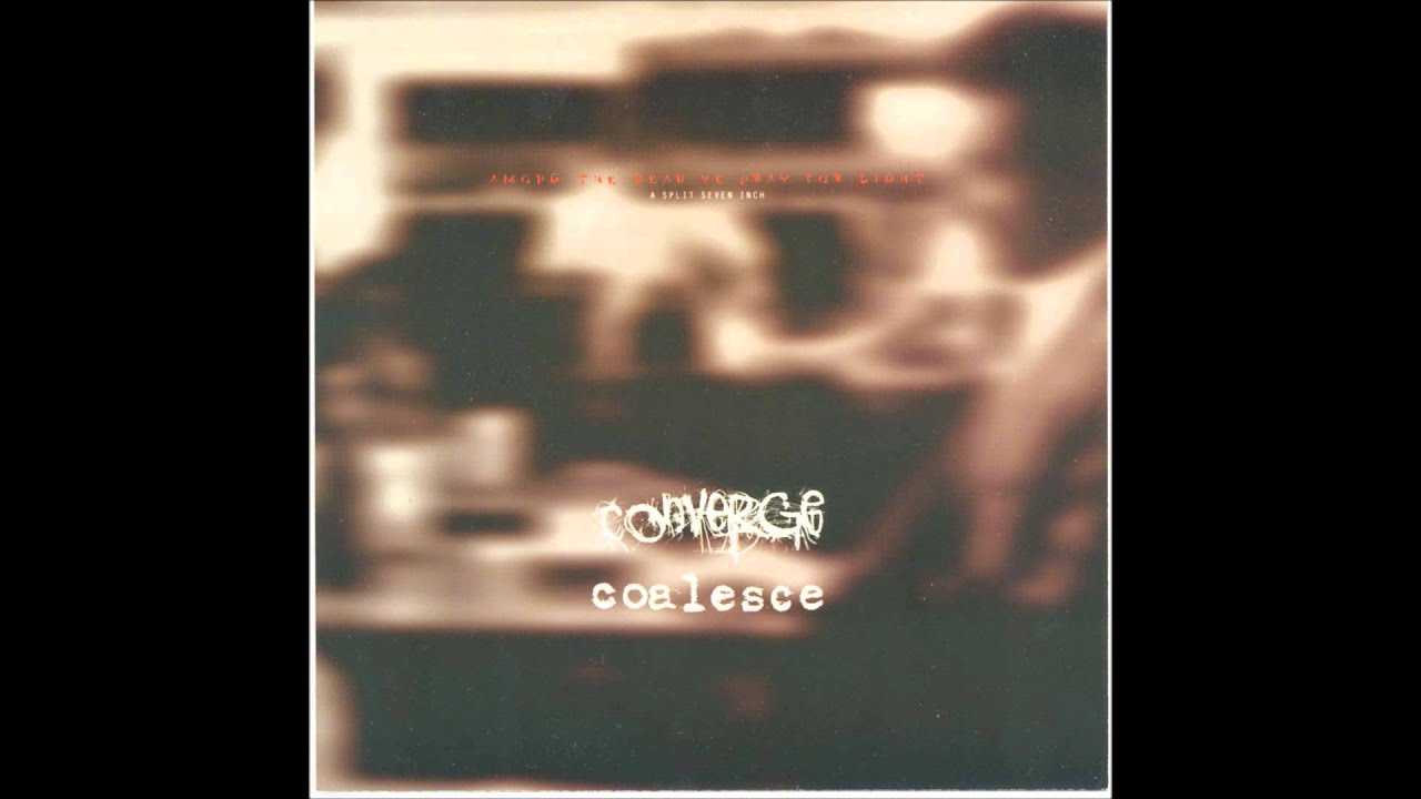 Converge/Coalesce - Among The Dead We Pray For Light (Full Split)